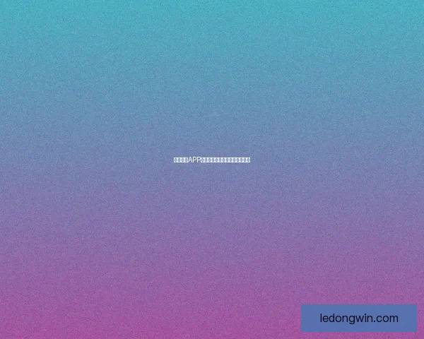 乐动体育APP下载安装指南及使用技巧全解析